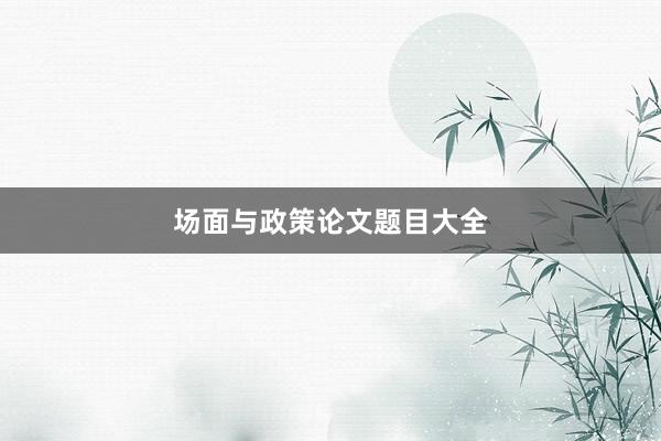 场面与政策论文题目大全