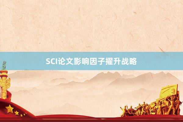 SCI论文影响因子擢升战略