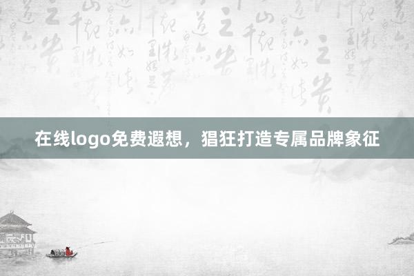 在线logo免费遐想，猖狂打造专属品牌象征